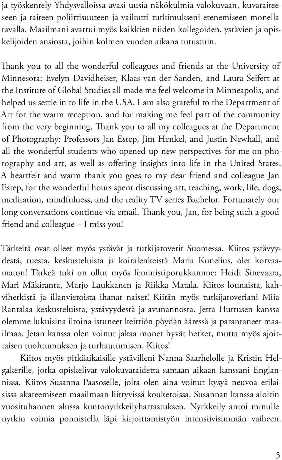 Thank you to all the wonderful colleagues and friends at the University of Minnesota: Evelyn Davidheiser, Klaas van der Sanden, and Laura Seifert at the Institute of Global Studies all made me feel