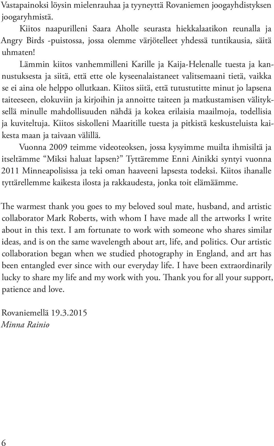 Lämmin kiitos vanhemmilleni Karille ja Kaija-Helenalle tuesta ja kannustuksesta ja siitä, että ette ole kyseenalaistaneet valitsemaani tietä, vaikka se ei aina ole helppo ollutkaan.