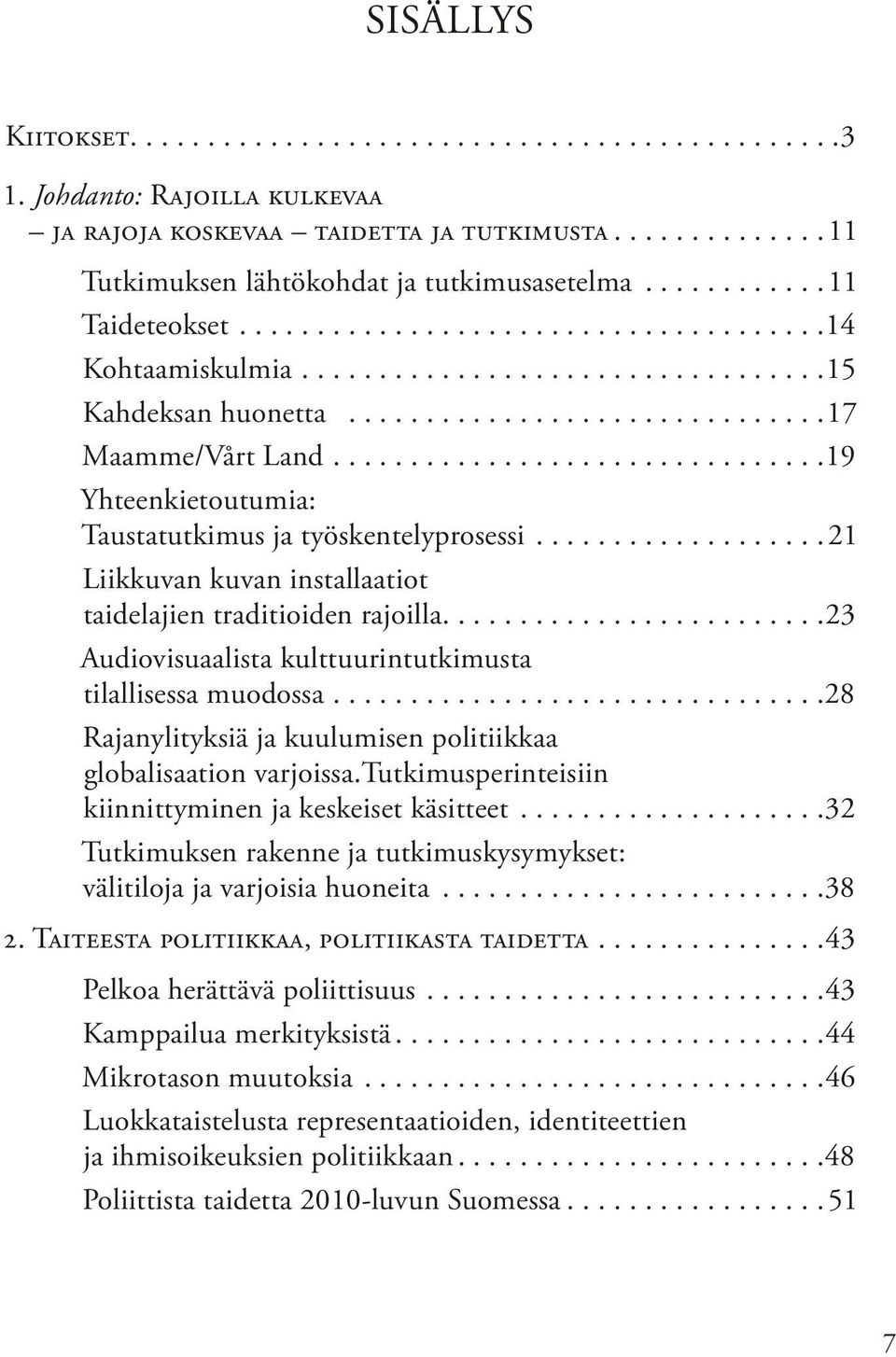 ...............................19 Yhteenkietoutumia: Taustatutkimus ja työskentelyprosessi...................21 Liikkuvan kuvan installaatiot taidelajien traditioiden rajoilla.