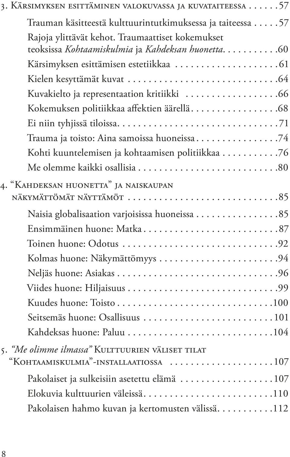 ............................64 Kuvakielto ja representaation kritiikki..................66 Kokemuksen politiikkaa affektien äärellä.................68 Ei niin tyhjissä tiloissa.
