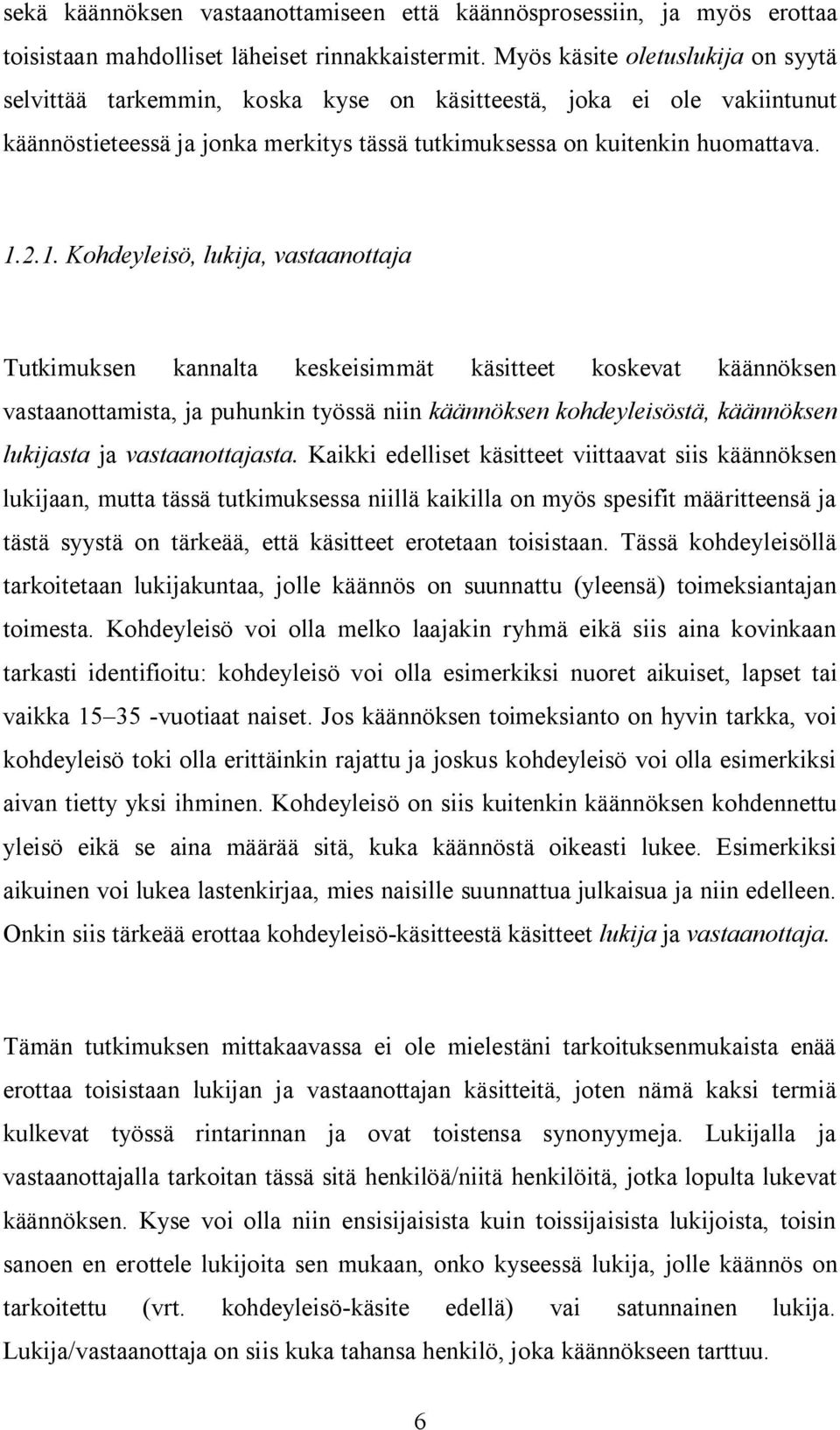 2.1. Kohdeyleisö, lukija, vastaanottaja Tutkimuksen kannalta keskeisimmät käsitteet koskevat käännöksen vastaanottamista, ja puhunkin työssä niin käännöksen kohdeyleisöstä, käännöksen lukijasta ja