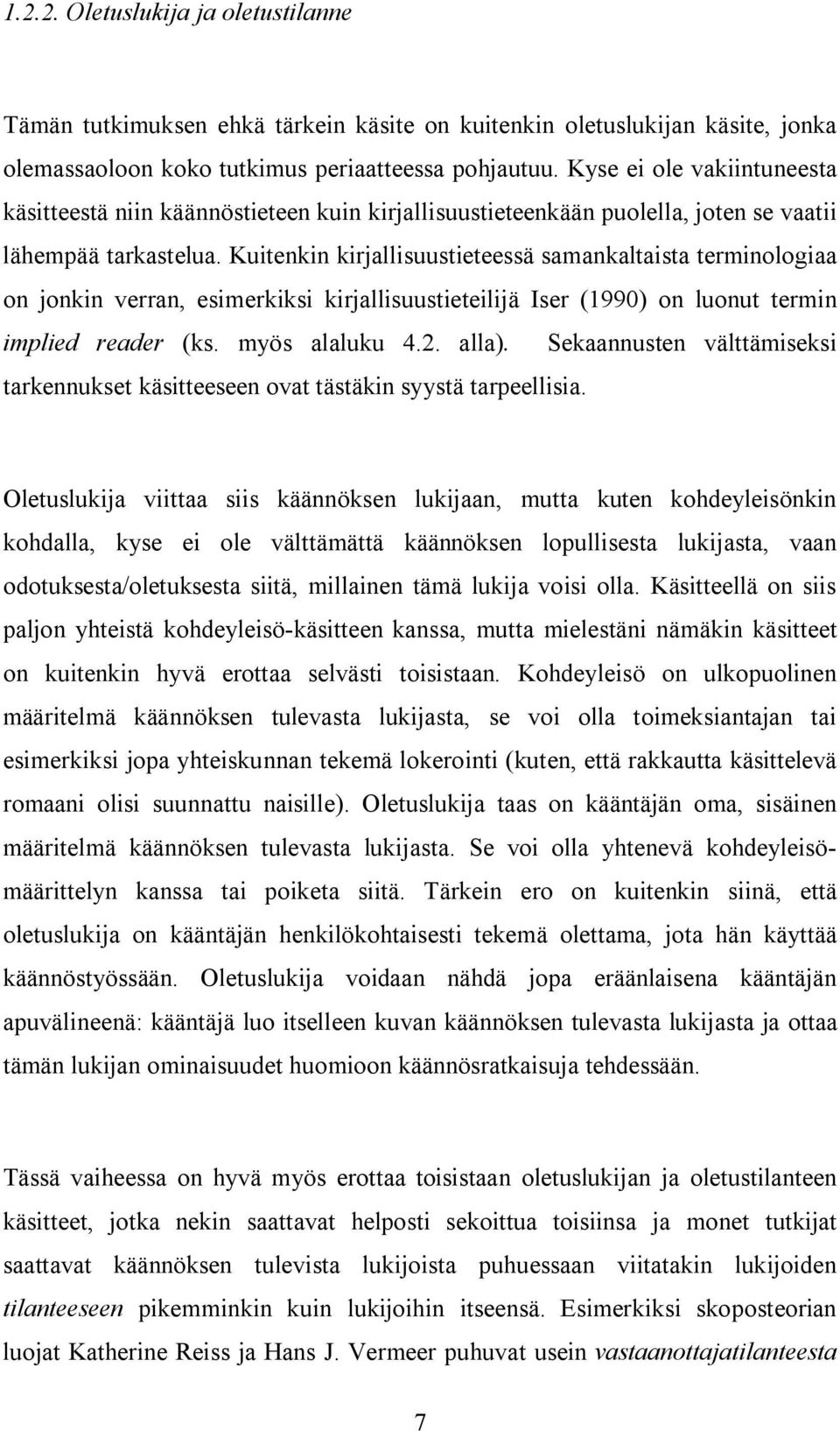 Kuitenkin kirjallisuustieteessä samankaltaista terminologiaa on jonkin verran, esimerkiksi kirjallisuustieteilijä Iser (1990) on luonut termin implied reader (ks. myös alaluku 4.2. alla).