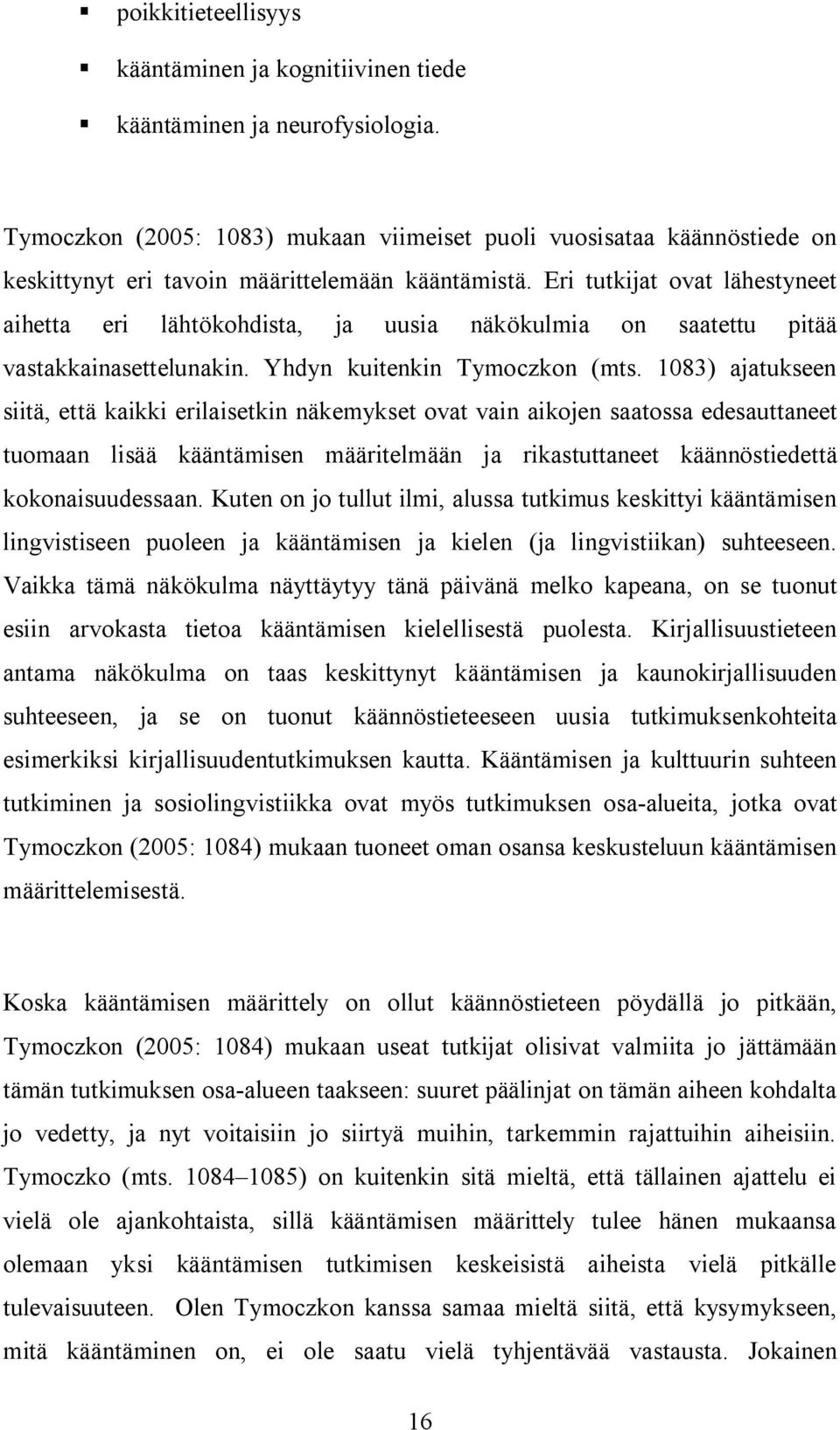 Eri tutkijat ovat lähestyneet aihetta eri lähtökohdista, ja uusia näkökulmia on saatettu pitää vastakkainasettelunakin. Yhdyn kuitenkin Tymoczkon (mts.