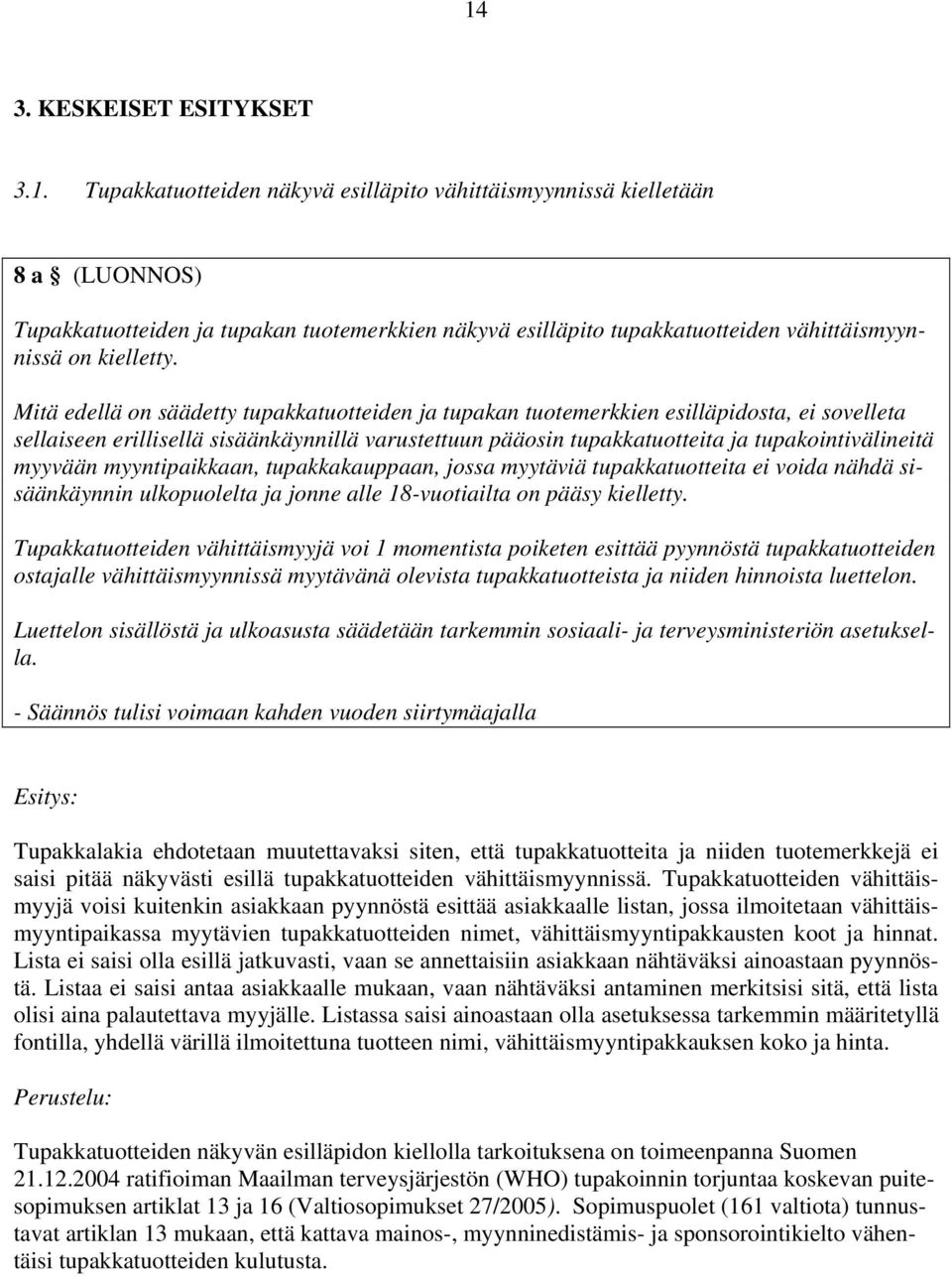 myyvään myyntipaikkaan, tupakkakauppaan, jossa myytäviä tupakkatuotteita ei voida nähdä sisäänkäynnin ulkopuolelta ja jonne alle 18-vuotiailta on pääsy kielletty.