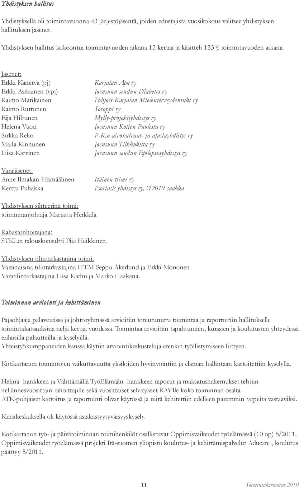 Jäsenet: Erkki Kanerva (pj) Erkki Asikainen (vpj) Raimo Matikainen Raimo Ruttonen Eija Hiltunen Helena Vuori Sirkka Reko Maila Kinnunen Liisa Karvinen Karjalan Apu ry Joensuun seudun Diabetes ry