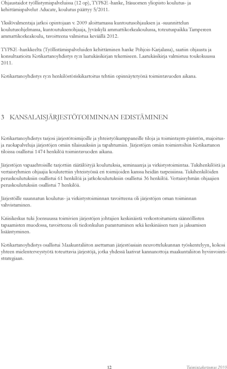 keväällä 2012. TYPKE -hankkeelta (Työllistämispalveluiden kehittäminen hanke Pohjois-Karjalassa), saatiin ohjausta ja konsultaatioita Kotikartanoyhdistys ry:n laatukäsikirjan tekemiseen.