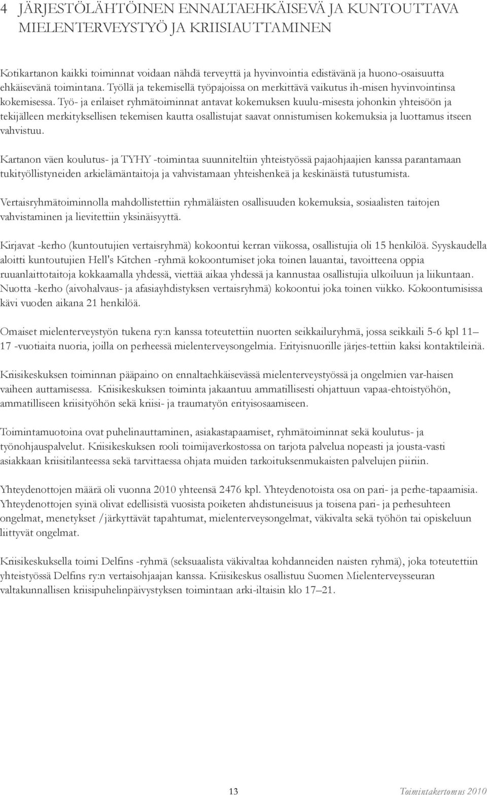 Työ- ja erilaiset ryhmätoiminnat antavat kokemuksen kuulu-misesta johonkin yhteisöön ja tekijälleen merkityksellisen tekemisen kautta osallistujat saavat onnistumisen kokemuksia ja luottamus itseen