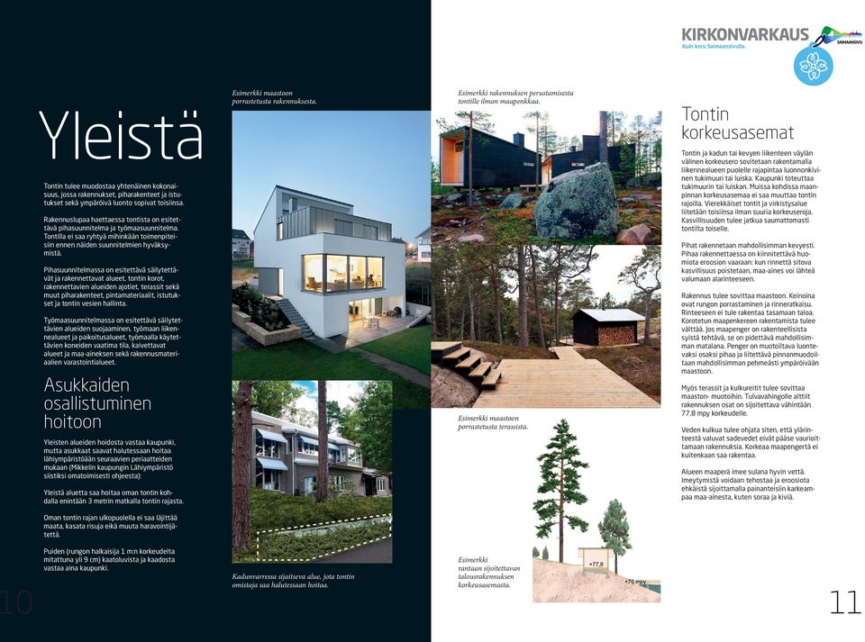 Pihasuunnitelmassa on esitettävä säilytettävät ja rakennettavat alueet, tontin korot, rakennettavien alueiden ajotiet, terassit sekä muut piharakenteet, pintamateriaalit, istutukset ja tontin vesien