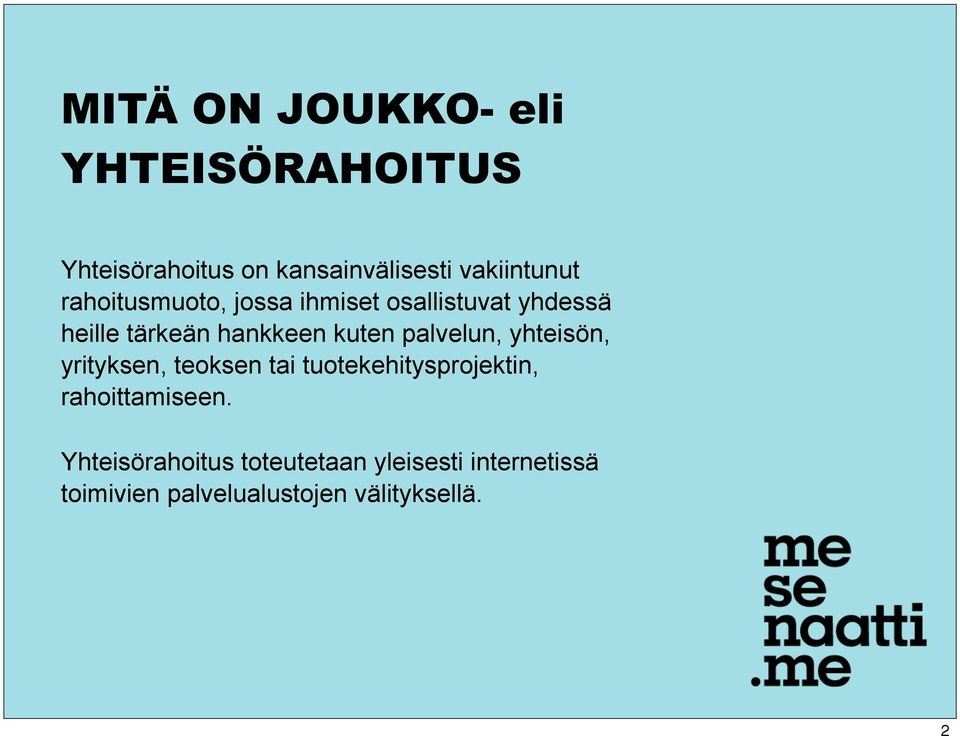 palvelun, yhteisön, yrityksen, teoksen tai tuotekehitysprojektin, rahoittamiseen.