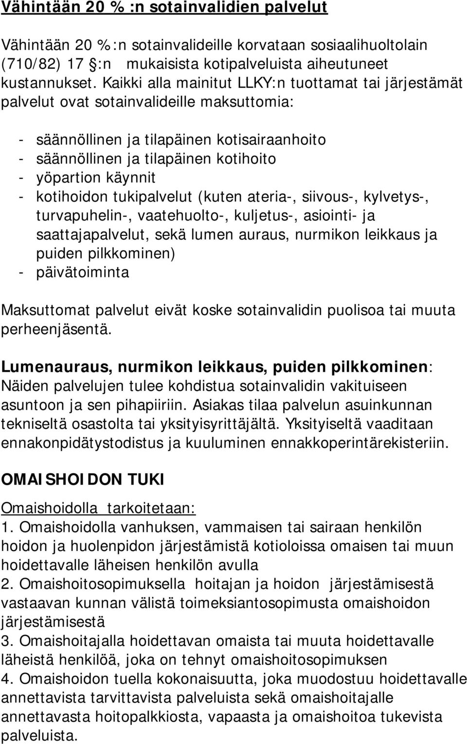 käynnit - kotihoidon tukipalvelut (kuten ateria-, siivous-, kylvetys-, turvapuhelin-, vaatehuolto-, kuljetus-, asiointi- ja saattajapalvelut, sekä lumen auraus, nurmikon leikkaus ja puiden