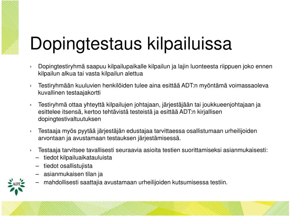 testeistä ja esittää ADT:n kirjallisen dopingtestivaltuutuksen Testaaja myös pyytää järjestäjän edustajaa tarvittaessa osallistumaan urheilijoiden arvontaan ja avustamaan testauksen järjestämisessä.