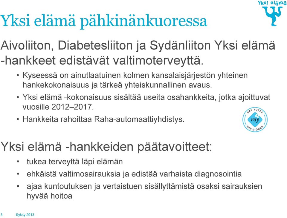 Yksi elämä -kokonaisuus sisältää useita osahankkeita, jotka ajoittuvat vuosille 2012 2017. Hankkeita rahoittaa Raha-automaattiyhdistys.