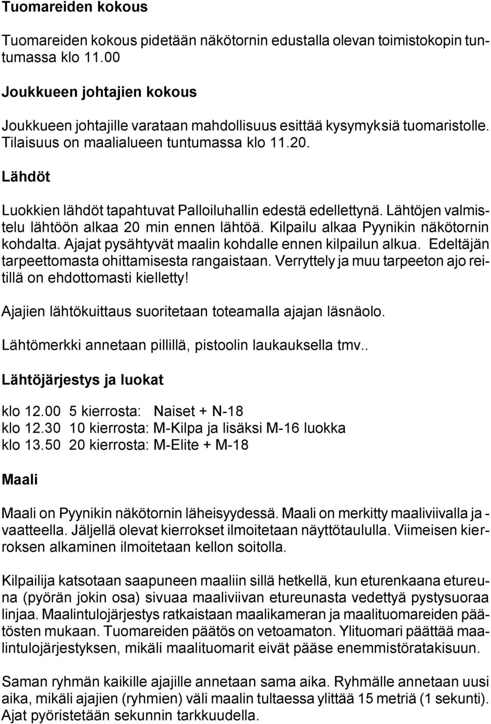 Lähdöt Luokkien lähdöt tapahtuvat Palloiluhallin edestä edellettynä. Lähtöjen valmistelu lähtöön alkaa 20 min ennen lähtöä. Kilpailu alkaa Pyynikin näkötornin kohdalta.