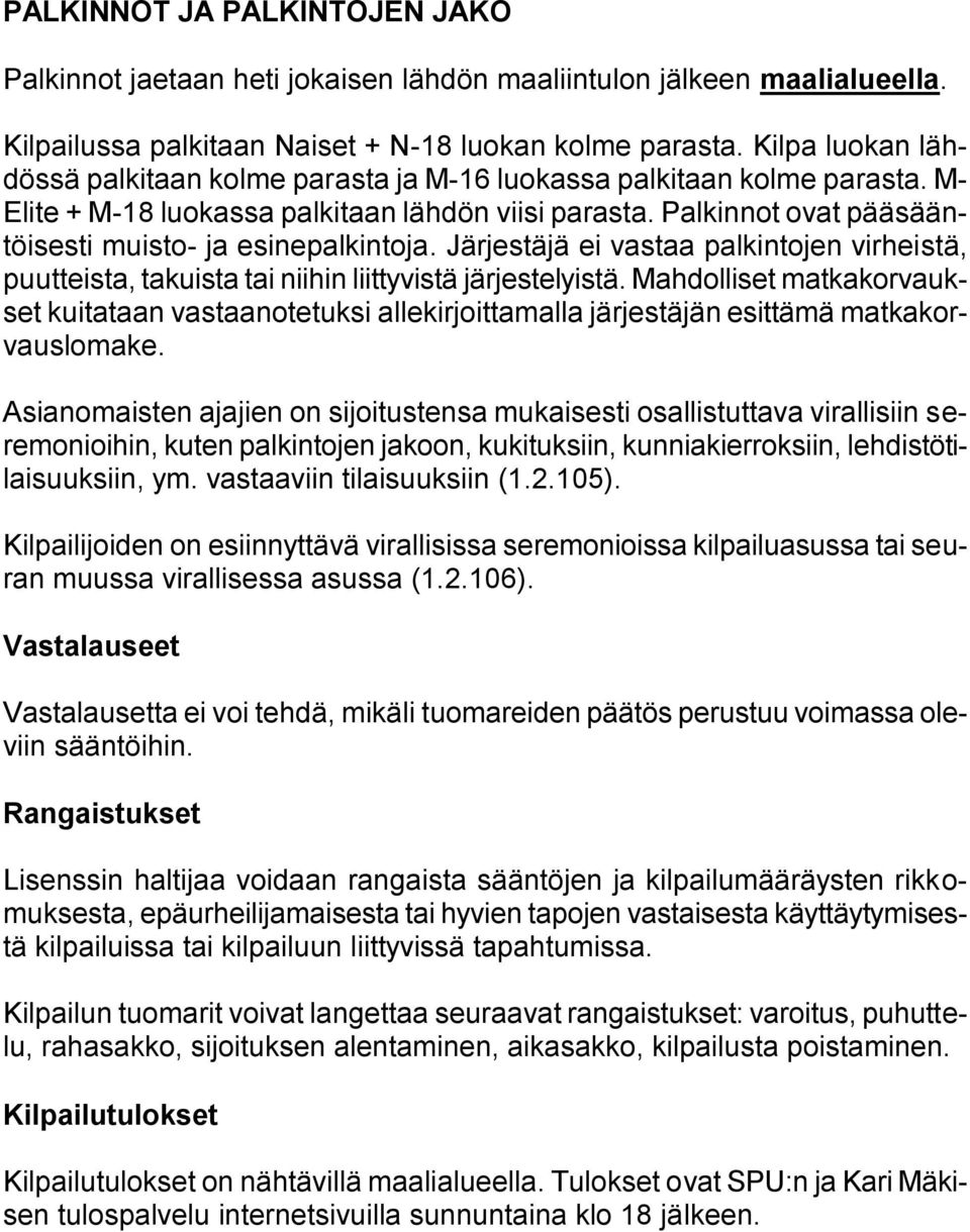 Palkinnot ovat pääsääntöisesti muisto- ja esinepalkintoja. Järjestäjä ei vastaa palkintojen virheistä, puutteista, takuista tai niihin liittyvistä järjestelyistä.