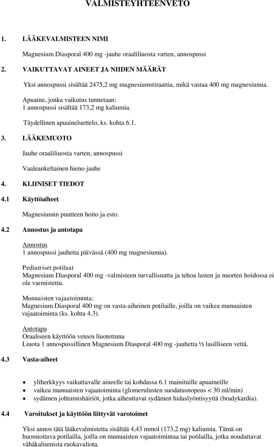 Täydellinen apuaineluettelo, ks. kohta 6.1. 3. LÄÄKEMUOTO Jauhe oraaliliuosta varten, annospussi Vaaleankeltainen hieno jauhe 4. KLIINISET TIEDOT 4.1 Käyttöaiheet Magnesiumin puutteen hoito ja esto.