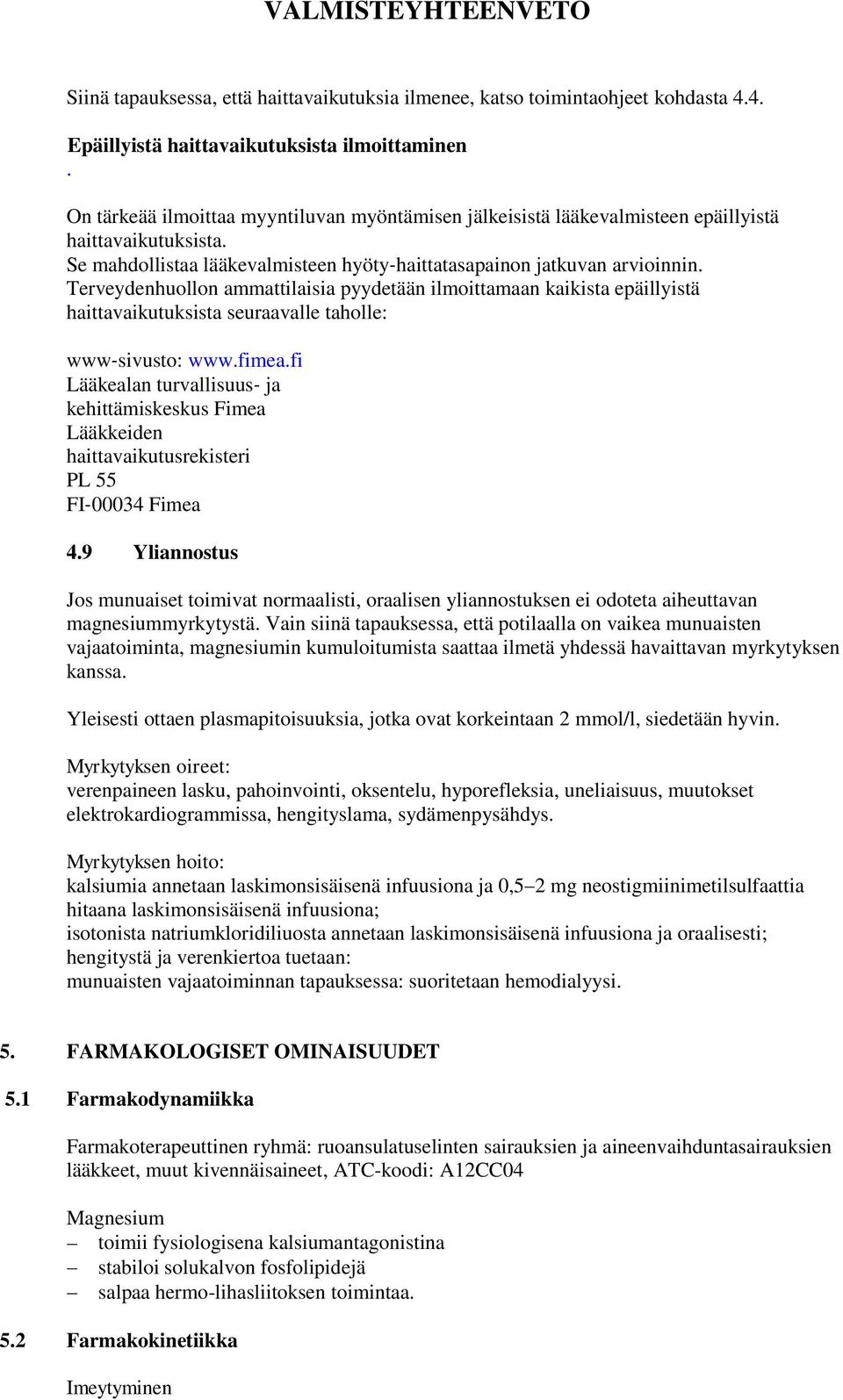 Terveydenhuollon ammattilaisia pyydetään ilmoittamaan kaikista epäillyistä haittavaikutuksista seuraavalle taholle: www sivusto: www.fimea.