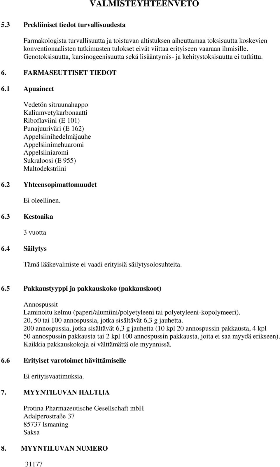 1 Apuaineet Vedetön sitruunahappo Kaliumvetykarbonaatti Riboflaviini (E 101) Punajuuriväri (E 162) Appelsiinihedelmäjauhe Appelsiinimehuaromi Appelsiiniaromi Sukraloosi (E 955) Maltodekstriini 6.