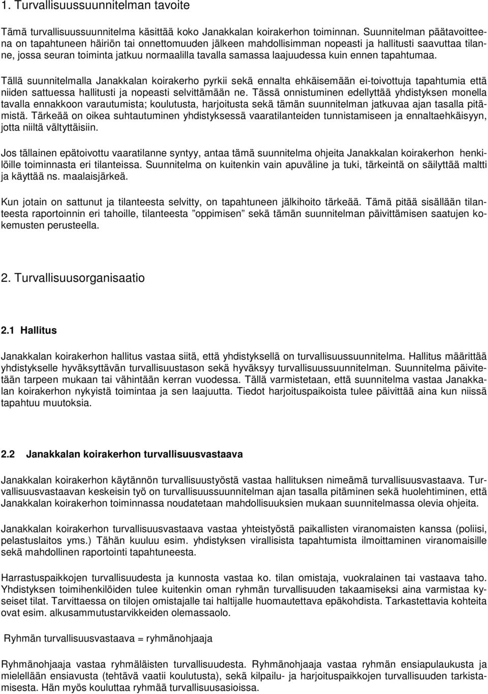 laajuudessa kuin ennen tapahtumaa. Tällä suunnitelmalla Janakkalan koirakerho pyrkii sekä ennalta ehkäisemään ei-toivottuja tapahtumia että niiden sattuessa hallitusti ja nopeasti selvittämään ne.