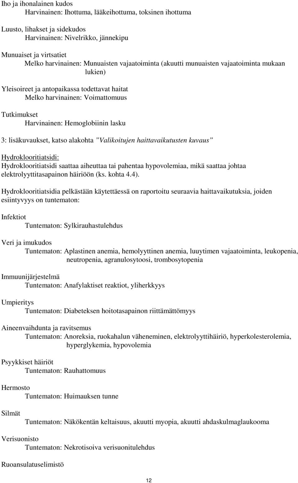 lisäkuvaukset, katso alakohta Valikoitujen haittavaikutusten kuvaus Hydroklooritiatsidi: Hydroklooritiatsidi saattaa aiheuttaa tai pahentaa hypovolemiaa, mikä saattaa johtaa elektrolyyttitasapainon