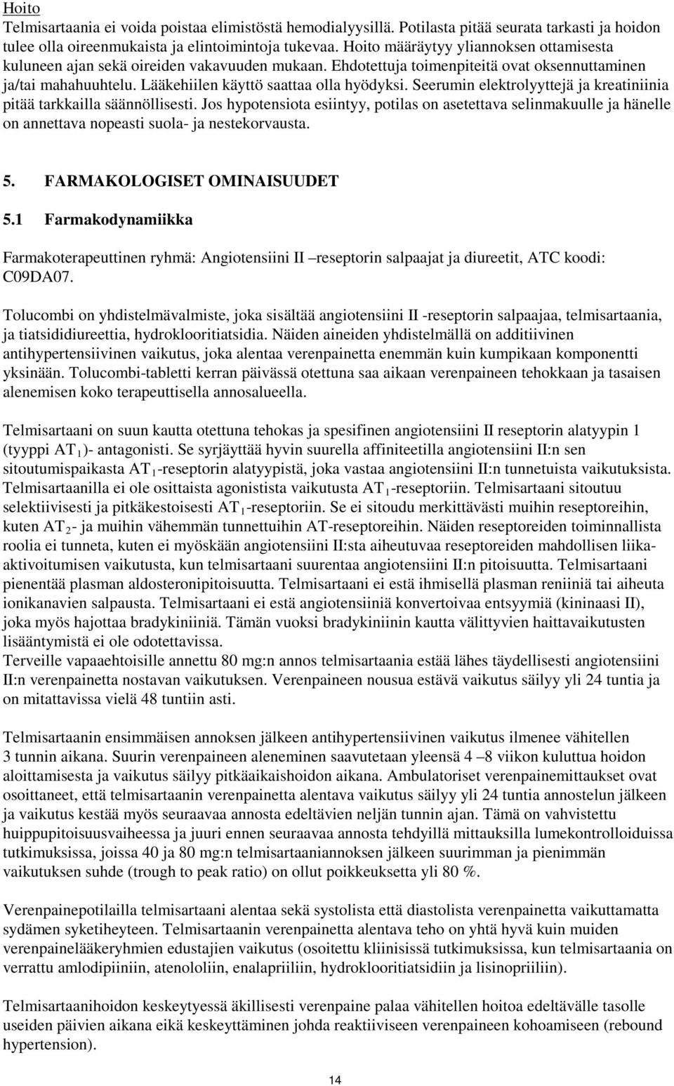 Seerumin elektrolyyttejä ja kreatiniinia pitää tarkkailla säännöllisesti. Jos hypotensiota esiintyy, potilas on asetettava selinmakuulle ja hänelle on annettava nopeasti suola- ja nestekorvausta. 5.