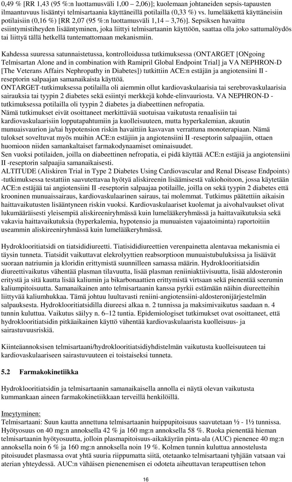Sepsiksen havaittu esiintymistiheyden lisääntyminen, joka liittyi telmisartaanin käyttöön, saattaa olla joko sattumalöydös tai liittyä tällä hetkellä tuntemattomaan mekanismiin.