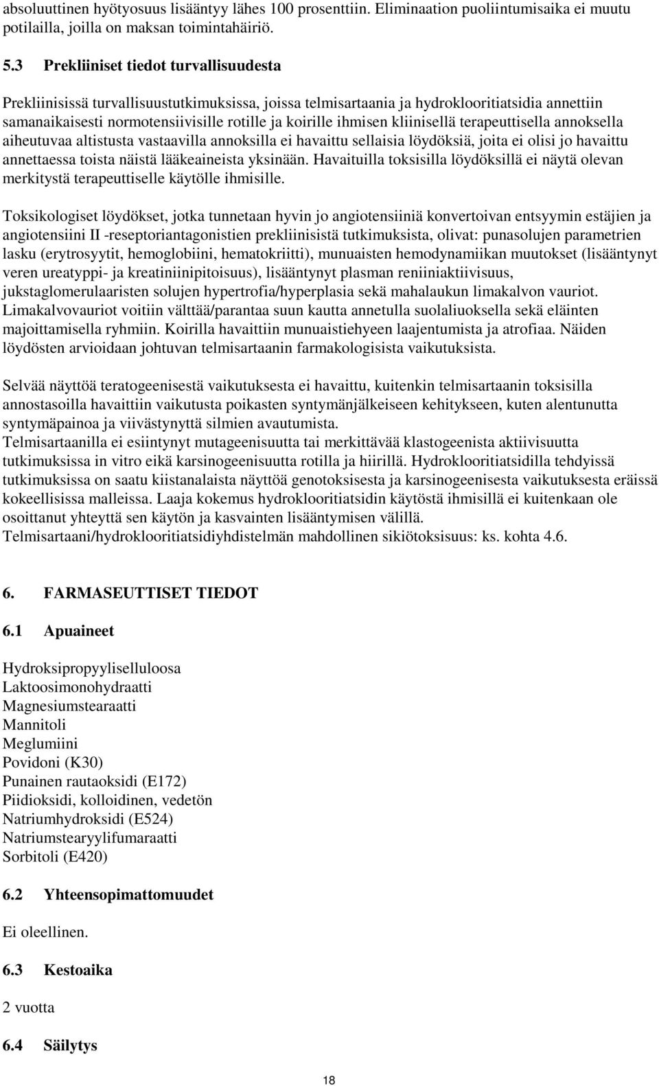 kliinisellä terapeuttisella annoksella aiheutuvaa altistusta vastaavilla annoksilla ei havaittu sellaisia löydöksiä, joita ei olisi jo havaittu annettaessa toista näistä lääkeaineista yksinään.