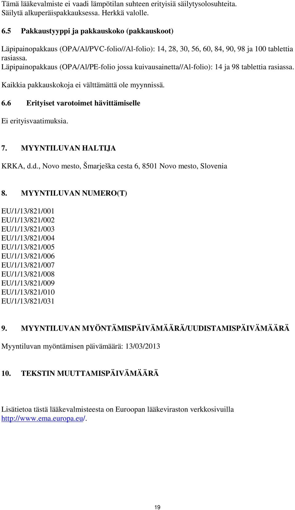 Läpipainopakkaus (OPA/Al/PE-folio jossa kuivausainetta//al-folio): 14 ja 98 tablettia rasiassa. Kaikkia pakkauskokoja ei välttämättä ole myynnissä. 6.