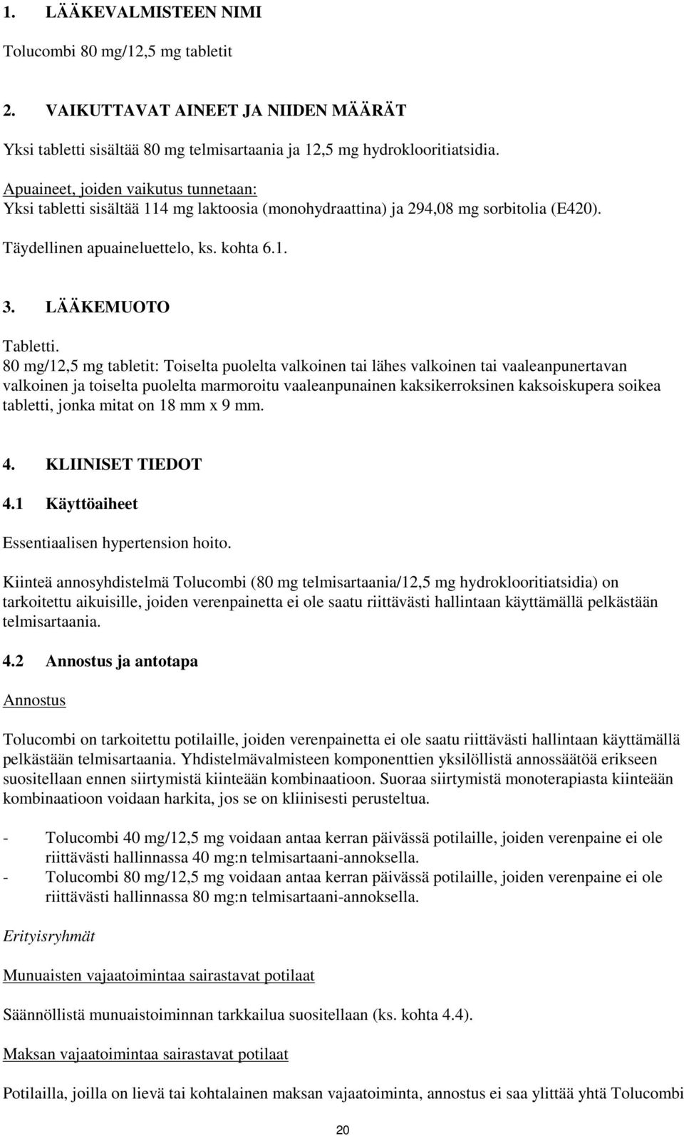 80 mg/12,5 mg tabletit: Toiselta puolelta valkoinen tai lähes valkoinen tai vaaleanpunertavan valkoinen ja toiselta puolelta marmoroitu vaaleanpunainen kaksikerroksinen kaksoiskupera soikea tabletti,