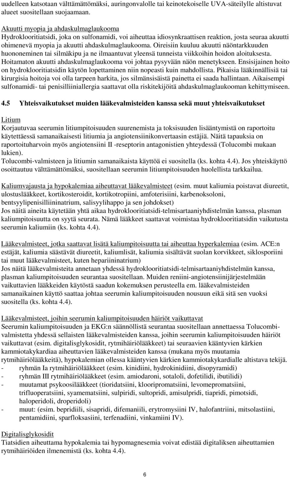 Oireisiin kuuluu akuutti näöntarkkuuden huononeminen tai silmäkipu ja ne ilmaantuvat yleensä tunneista viikkoihin hoidon aloituksesta.