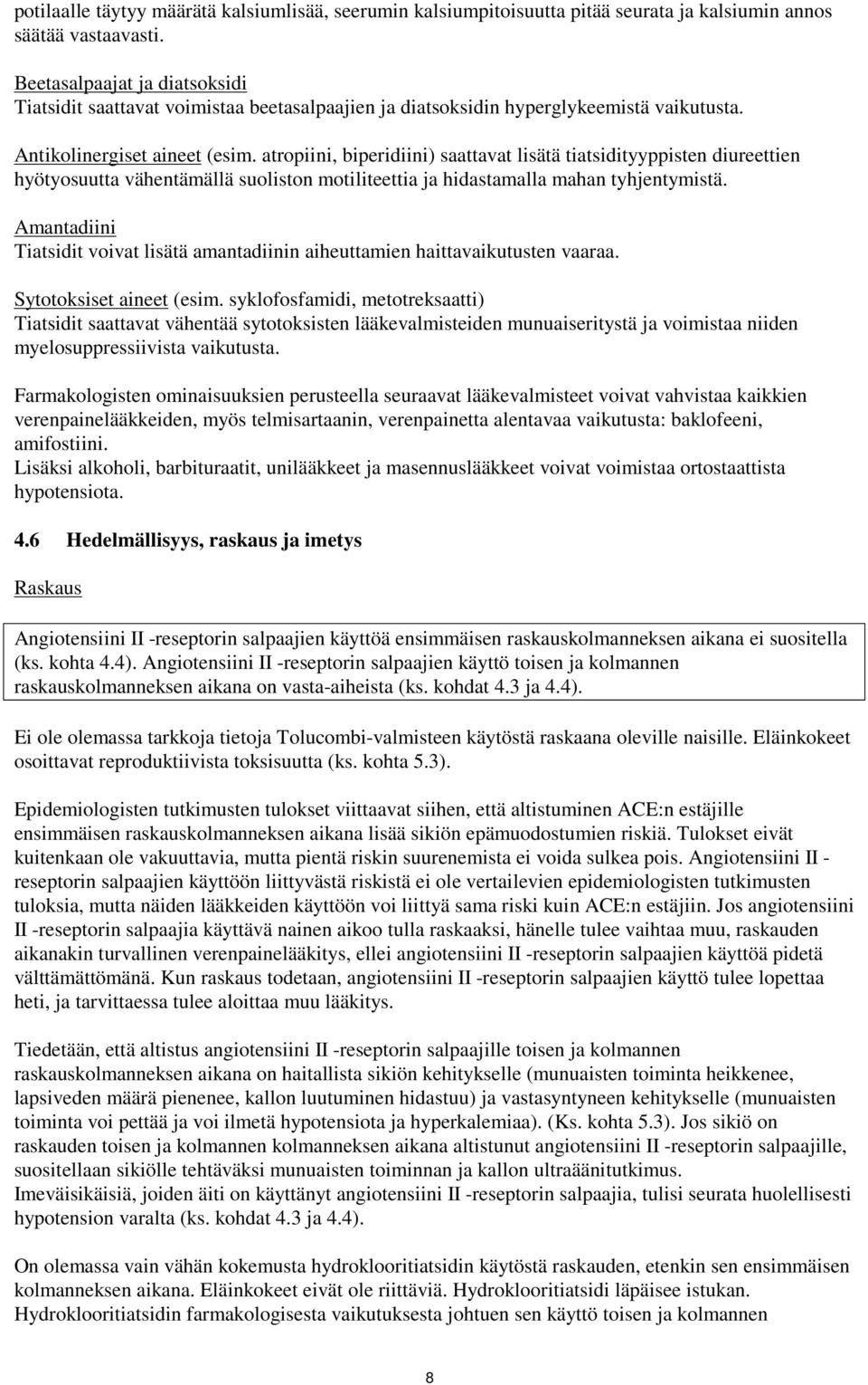 atropiini, biperidiini) saattavat lisätä tiatsidityyppisten diureettien hyötyosuutta vähentämällä suoliston motiliteettia ja hidastamalla mahan tyhjentymistä.