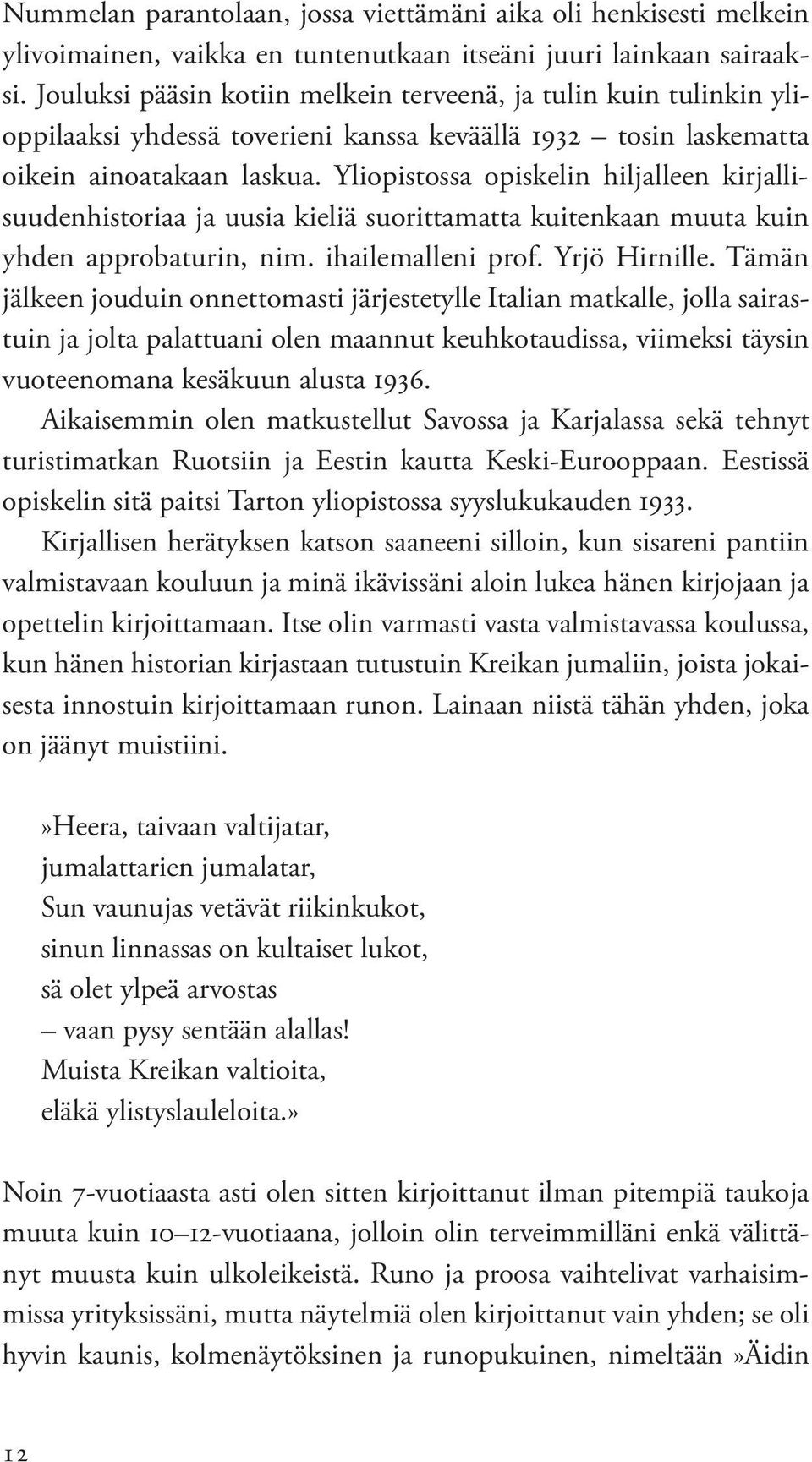 Yliopistossa opiskelin hiljalleen kirjallisuudenhistoriaa ja uusia kieliä suorittamatta kuitenkaan muuta kuin yhden approbaturin, nim. ihailemalleni prof. Yrjö Hirnille.