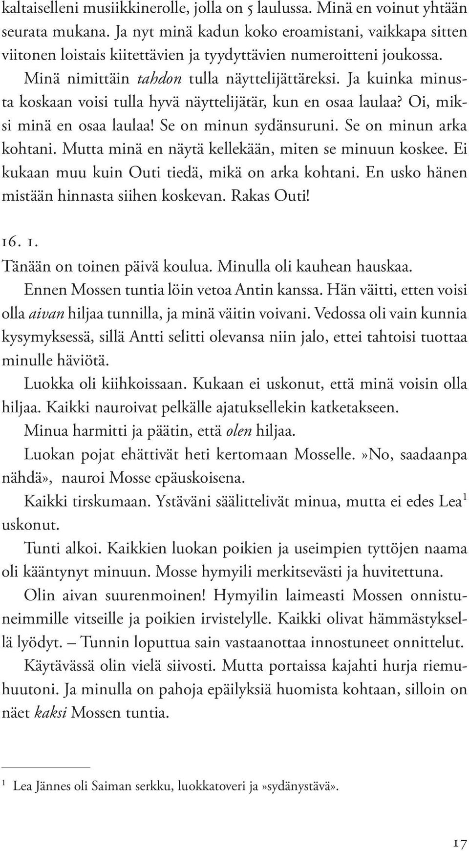 Ja kuinka minusta koskaan voisi tulla hyvä näyttelijätär, kun en osaa laulaa? Oi, miksi minä en osaa laulaa! Se on minun sydänsuruni. Se on minun arka kohtani.