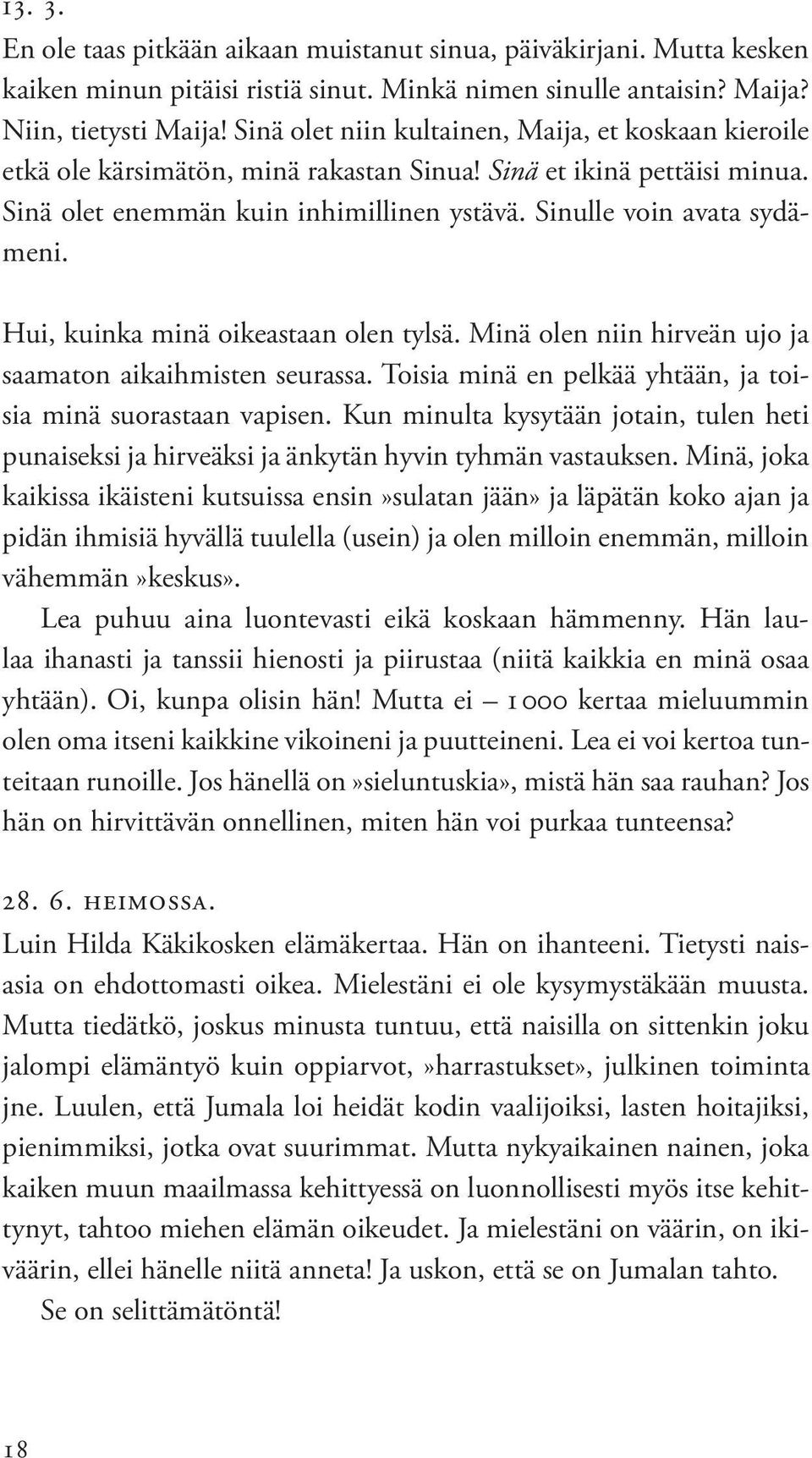 Hui, kuinka minä oikeastaan olen tylsä. Minä olen niin hirveän ujo ja saamaton aikaihmisten seurassa. Toisia minä en pelkää yhtään, ja toisia minä suorastaan vapisen.