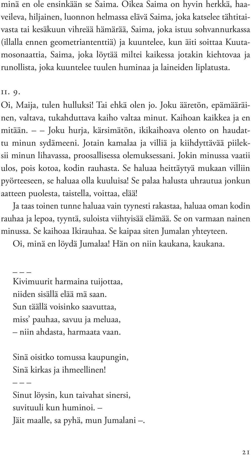 geometriantenttiä) ja kuuntelee, kun äiti soittaa Kuutamosonaattia, Saima, joka löytää miltei kaikessa jotakin kiehtovaa ja runollista, joka kuuntelee tuulen huminaa ja laineiden liplatusta. 11. 9.