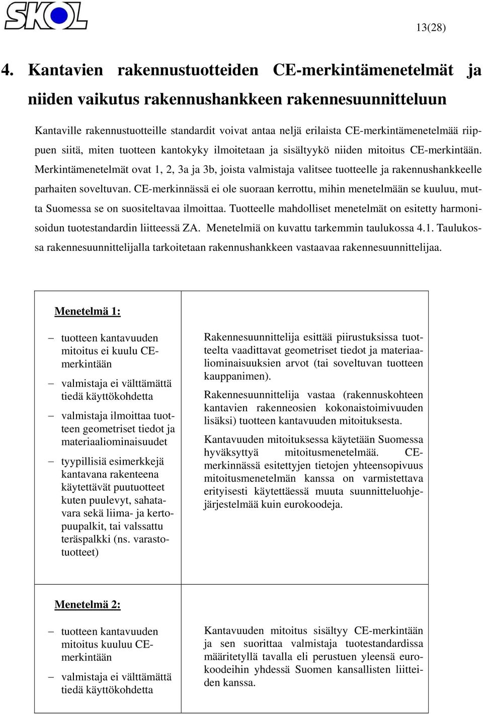 riippuen siitä, miten tuotteen kantokyky ilmoitetaan ja sisältyykö niiden mitoitus CE-merkintään.