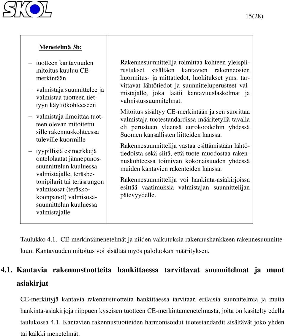 valmisosasuunnittelun kuuluessa valmistajalle Rakennesuunnittelija toimittaa kohteen yleispiirustukset sisältäen kantavien rakenneosien kuormitus- ja mittatiedot, luokitukset yms.