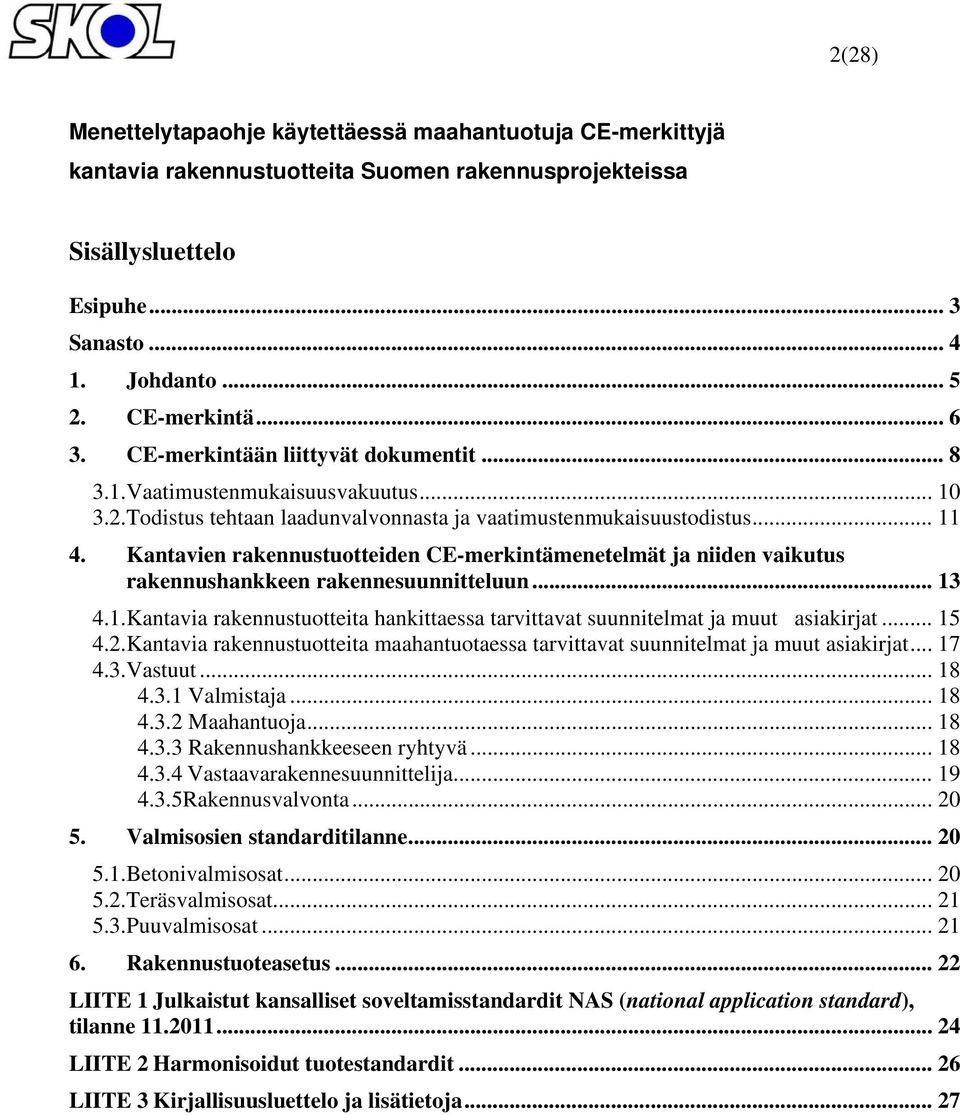 Kantavien rakennustuotteiden CE-merkintämenetelmät ja niiden vaikutus rakennushankkeen rakennesuunnitteluun... 13 4.1.Kantavia rakennustuotteita hankittaessa tarvittavat suunnitelmat ja muut asiakirjat.