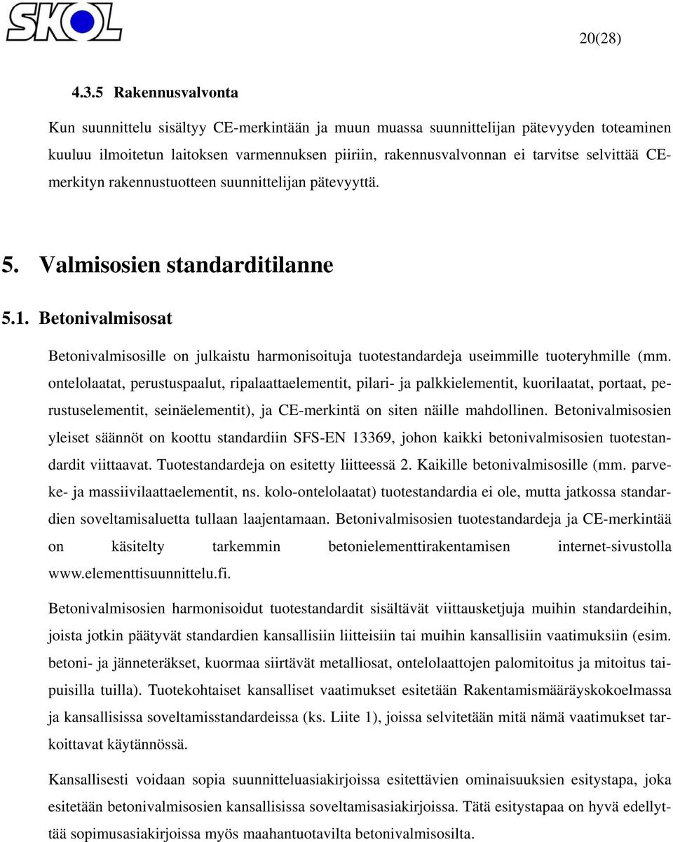 CEmerkityn rakennustuotteen suunnittelijan pätevyyttä. 5. Valmisosien standarditilanne 5.1.