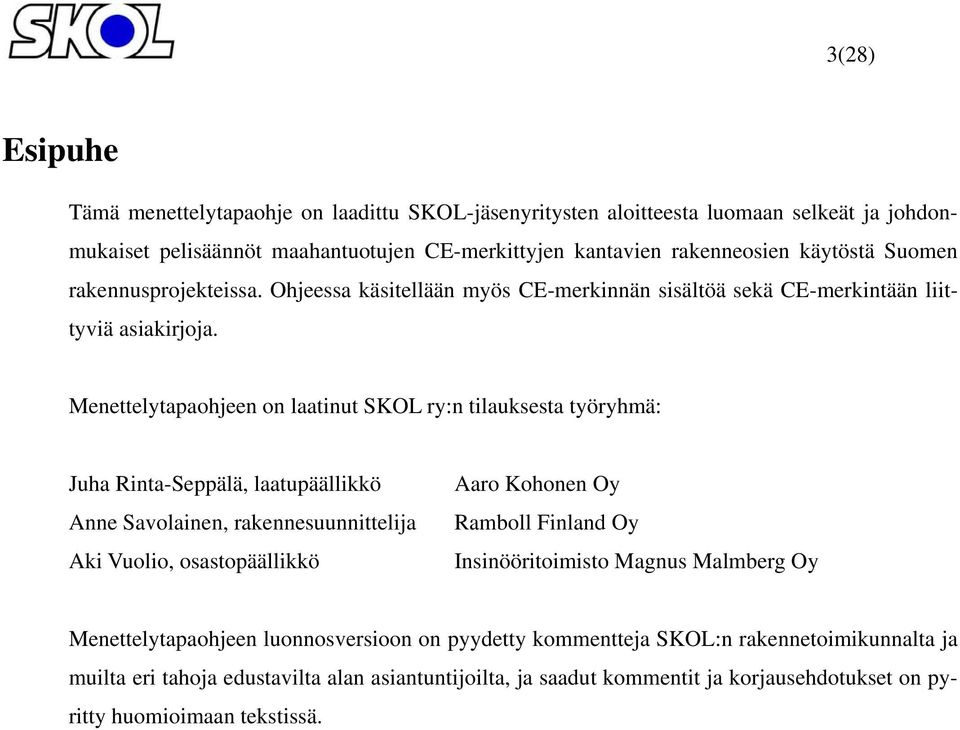 Menettelytapaohjeen on laatinut SKOL ry:n tilauksesta työryhmä: Juha Rinta-Seppälä, laatupäällikkö Anne Savolainen, rakennesuunnittelija Aki Vuolio, osastopäällikkö Aaro Kohonen Oy Ramboll