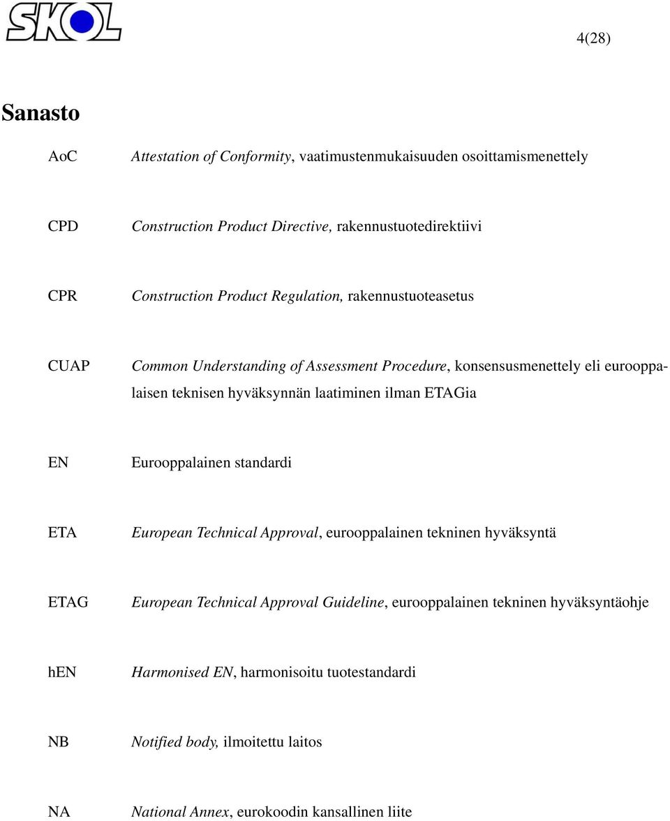 hyväksynnän laatiminen ilman ETAGia EN Eurooppalainen standardi ETA European Technical Approval, eurooppalainen tekninen hyväksyntä ETAG European Technical