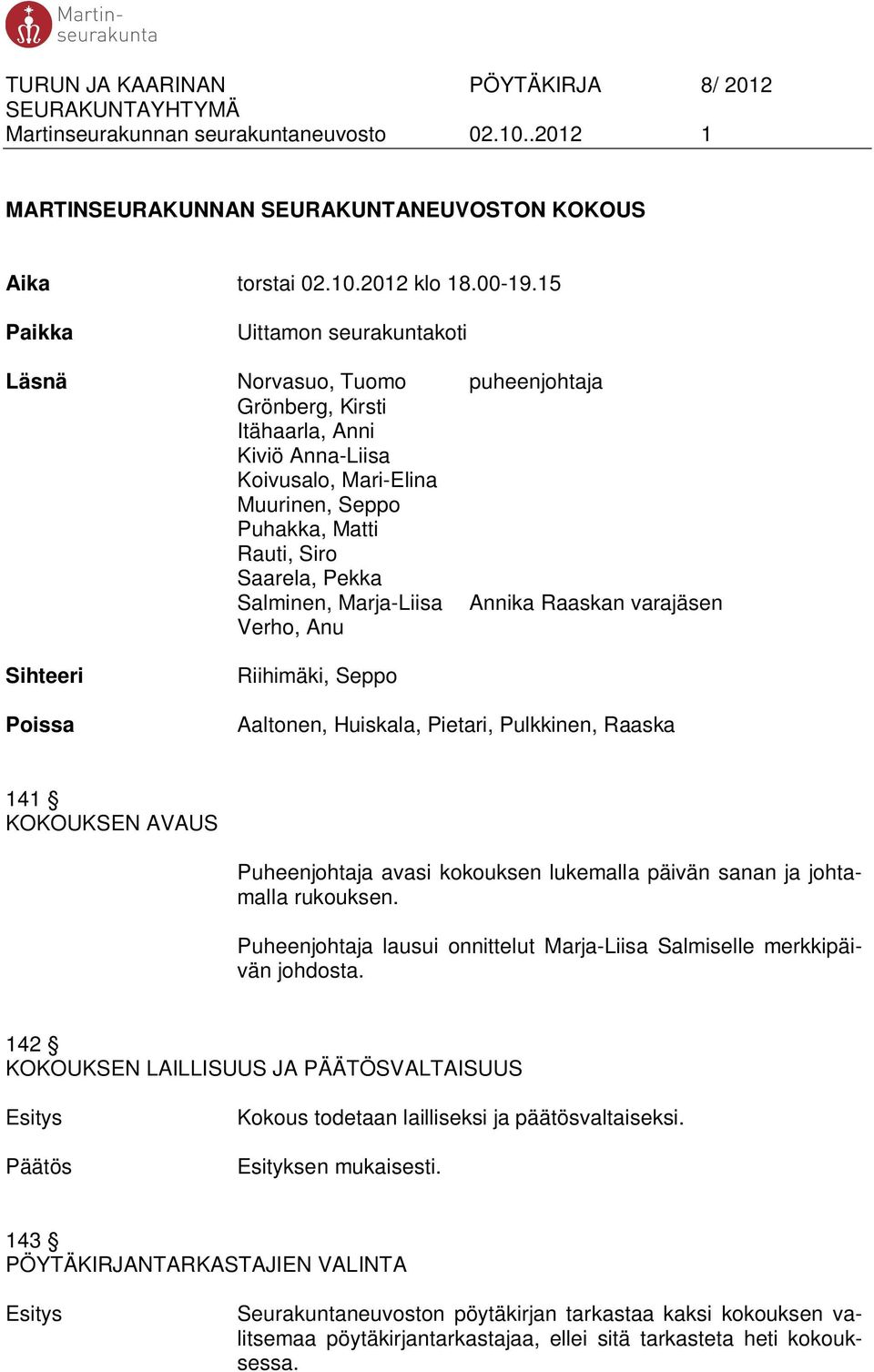 Salminen, Marja-Liisa Annika Raaskan varajäsen Verho, Anu Sihteeri Poissa Riihimäki, Seppo Aaltonen, Huiskala, Pietari, Pulkkinen, Raaska 141 KOKOUKSEN AVAUS Puheenjohtaja avasi kokouksen lukemalla