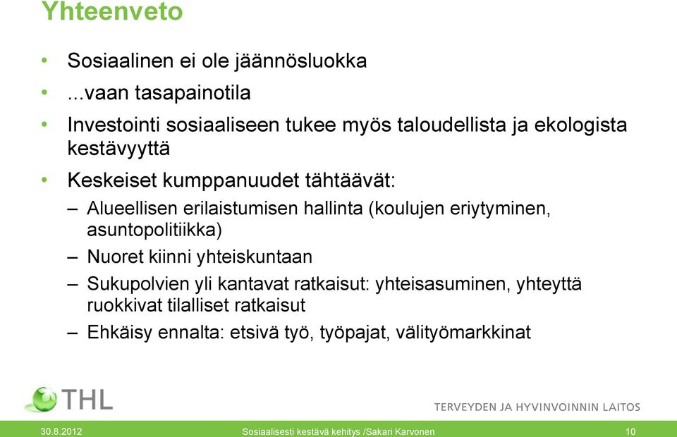 kumppanuudet tähtäävät: Alueellisen erilaistumisen hallinta (koulujen eriytyminen, asuntopolitiikka) Nuoret