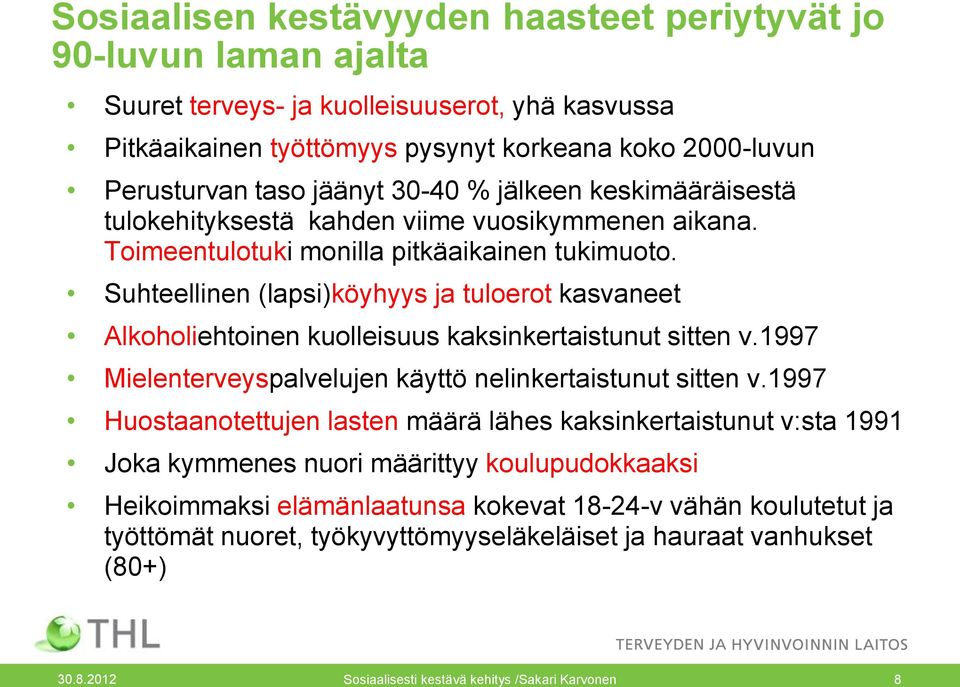 Suhteellinen (lapsi)köyhyys ja tuloerot kasvaneet Alkoholiehtoinen kuolleisuus kaksinkertaistunut sitten v.1997 Mielenterveyspalvelujen käyttö nelinkertaistunut sitten v.