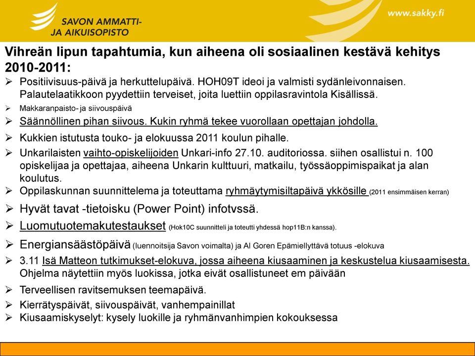 Kukkien istutusta touko- ja elokuussa 2011 koulun pihalle. Unkarilaisten vaihto-opiskelijoiden Unkari-info 27.10. auditoriossa. siihen osallistui n.