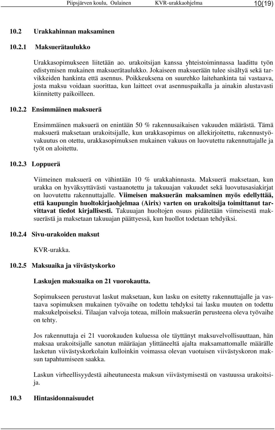 Poikkeuksena on suurehko laitehankinta tai vastaava, josta maksu voidaan suorittaa, kun laitteet ovat asennuspaikalla ja ainakin alustavasti kiinnitetty paikoilleen. 10.2.