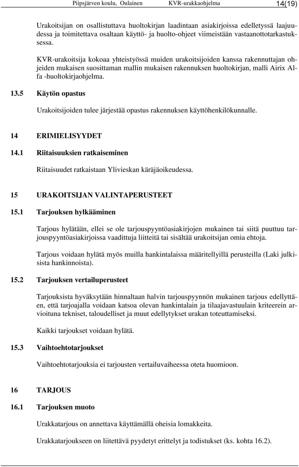 KVR-urakoitsija kokoaa yhteistyössä muiden urakoitsijoiden kanssa rakennuttajan ohjeiden mukaisen suosittaman mallin mukaisen rakennuksen huoltokirjan, malli Airix Alfa -huoltokirjaohjelma. 13.