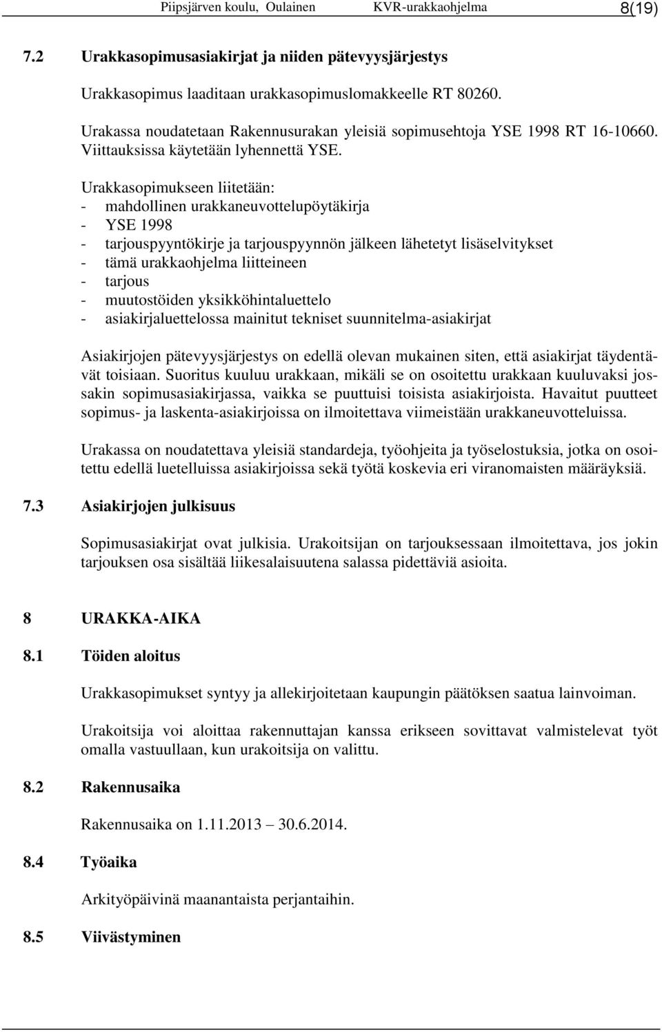 Urakkasopimukseen liitetään: - mahdollinen urakkaneuvottelupöytäkirja - YSE 1998 - tarjouspyyntökirje ja tarjouspyynnön jälkeen lähetetyt lisäselvitykset - tämä urakkaohjelma liitteineen - tarjous -