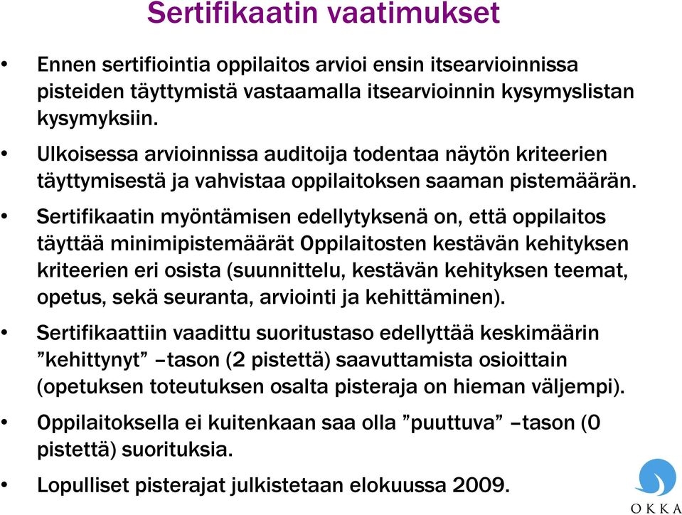 Sertifikaatin myöntämisen edellytyksenä on, että oppilaitos täyttää minimipistemäärät Oppilaitosten kestävän kehityksen kriteerien eri osista (suunnittelu, kestävän kehityksen teemat, opetus, sekä