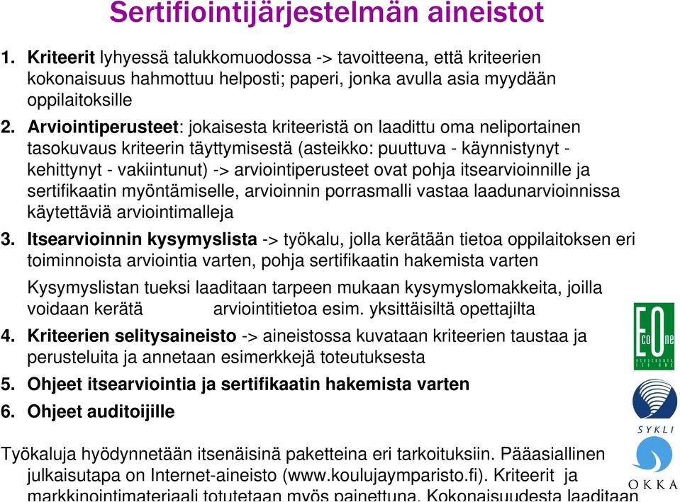 pohja itsearvioinnille ja sertifikaatin myöntämiselle, arvioinnin porrasmalli vastaa laadunarvioinnissa käytettäviä arviointimalleja 3.