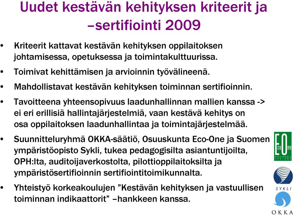 Tavoitteena yhteensopivuus laadunhallinnan mallien kanssa -> ei eri erillisiä hallintajärjestelmiä, vaan kestävä kehitys on osa oppilaitoksen laadunhallintaa ja toimintajärjestelmää.